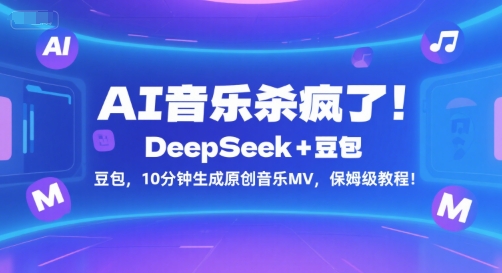 AI音乐杀疯了！DeepSeek+豆包，10分钟生成原创音乐MV，保姆级教程！-网创教程