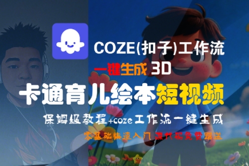 COZE(扣子)工作流一键生成3D卡通育儿绘本短视频，全流程保姆级教学-网创教程