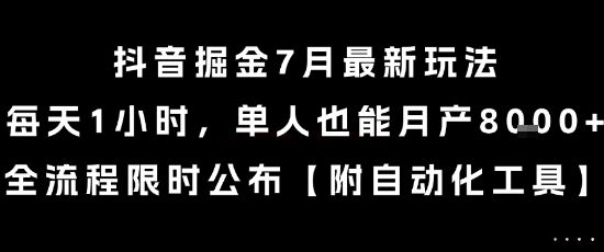 抖音掘金7月最新玩法，每天1小时，单人也能月产8k+，全流程限时公布【揭秘】-网创教程