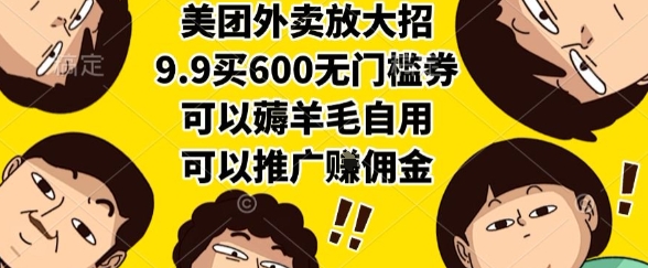 美团外卖放大招，9.9买600无门槛券，可以薅羊毛自用，可以推广挣佣金【揭秘】-网创教程