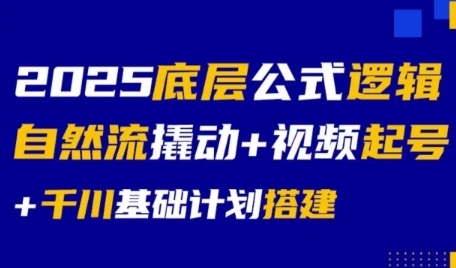 2025底层公式逻辑自然流撬动+视频起号+千川基础计划搭建-网创教程