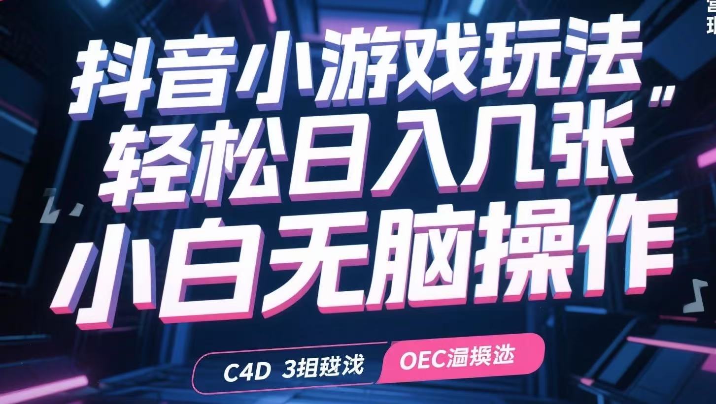 抖音小游戏玩法，轻松日入几张，小白无脑操作-网创教程