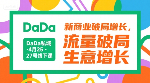 DaDa私域·4月25-27号线下课，新商业破局增长，流量破局，生意增长-网创教程