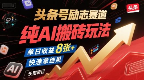 头条号励志赛道，纯AI搬砖玩法，单日收益8张+ ，快速拿结果，长期项目-网创教程