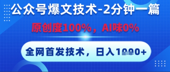 公众号爆文技术，2分钟一篇，原创度100%，AI味0%，复制粘贴，日入多张，全网首发【揭秘】-网创教程