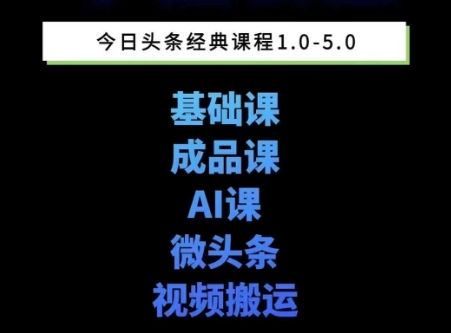 头条图文课1-5期教你头条图文写作、微头条、视频搬运变现，适合新手快速起号玩法-网创教程