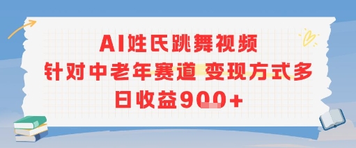 AI姓氏跳舞视频，针对中老年赛道变现方式多，日收益9张+-网创教程