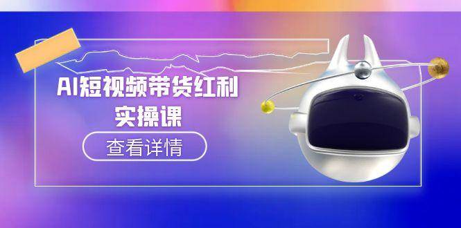 AI短视频带货红利实操，抖音算法与流量分配机制，AI辅助脚本生成实操指南-网创教程