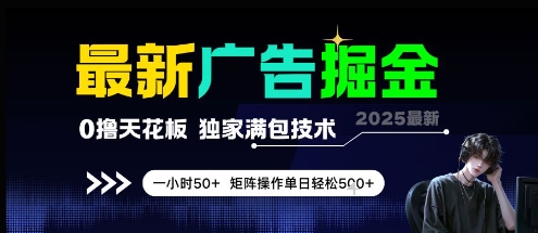 最新广告掘金，0撸天花板，不养机，独家满包技术 一小时50+，矩阵操作单日轻松5张【揭秘】-网创教程