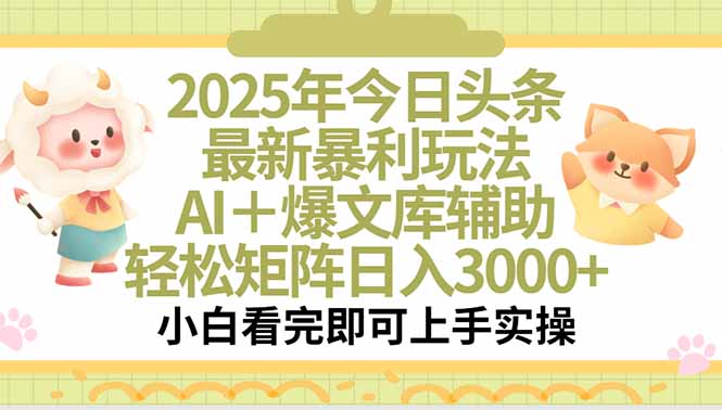 2025年今日头条最新暴利玩法，一键生成爆款，轻松实现矩阵日入3000+-网创教程