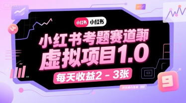 小红书考题赛道虚拟项目1.0，项目操作简单，每天收益2-3张-网创教程