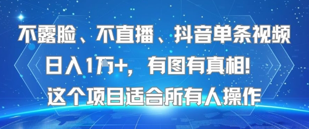 不露脸、不直播、抖音单条视频日入1W+，有图有真相！这个项目适合所有人操作-网创教程