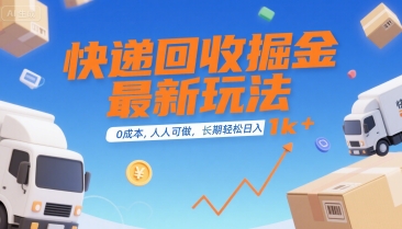 快递回收掘金最新玩法，0成本，人人可做，长期稳定的副业，轻松日入1k+【揭秘】-网创教程