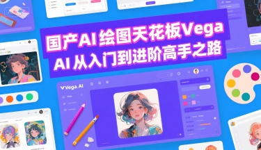 国产AI绘图天花板 Vega AI从入门到进阶高手之路-网创教程