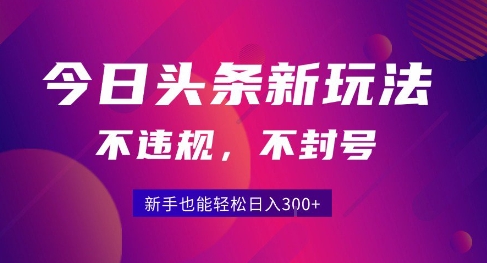 2025今日头条原创玩法5.0，不违规不封号，零门槛新手跟着做也能日入3张+-网创教程