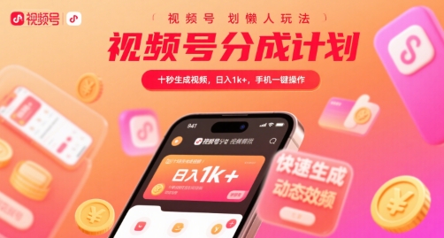 视频号分成计划懒人玩法，十秒生成视频，日入1k+，手机一键操作【揭秘】-网创教程
