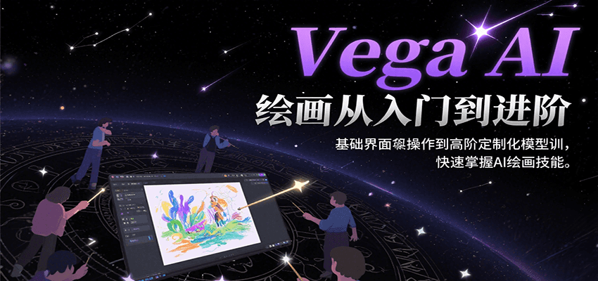Vega AI绘画从入门到进阶，基础界面操作到高阶定制化模型训，快速掌握AI绘画技能-网创教程