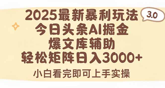 2025年今日头条最新暴利玩法3.0，一键生成爆款，轻松实现矩阵日入3000+-网创教程