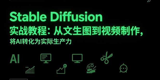 Stable Diffusion实战教程：从文生图到视频制作，将AI转化为实际生产力-网创教程
