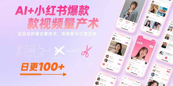 AI+小红书爆款视频量产术:全自动剪辑去重技术,矩阵账号日更百条-网创教程