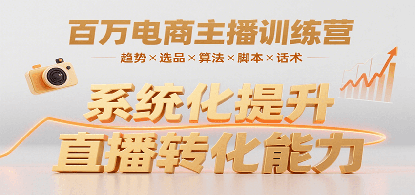 百万电商主播训练营，涵盖趋势/选品/算法/脚本/话术，提升转化能力-网创教程