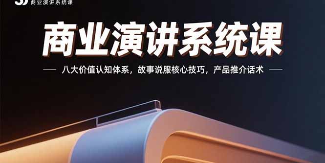 商业演讲系统课：八大价值认知体系，故事说服核心技巧，产品推介话术-网创教程