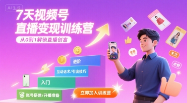 7天视频号直播变现训练营，带你从0到1解锁视频号直播创富-网创教程