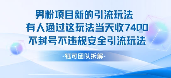 男粉项目新的引流玩法有人通过这玩法当天收了7.4k不封号不违规安全引流玩法-网创教程