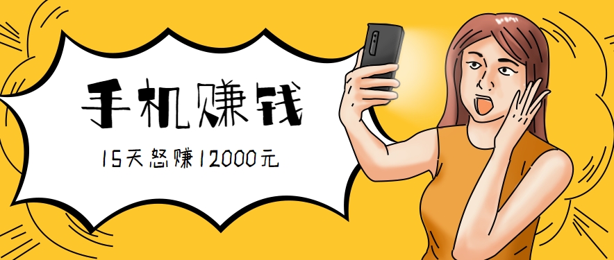 新手必做的项目，0门槛一部手机就能干，按这样操作15天怒赚12000元！(附详细教程)-网创教程