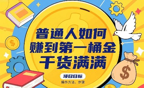 普通人如何賺到第一桶金，干货满满，操作方法及步骤-网创教程