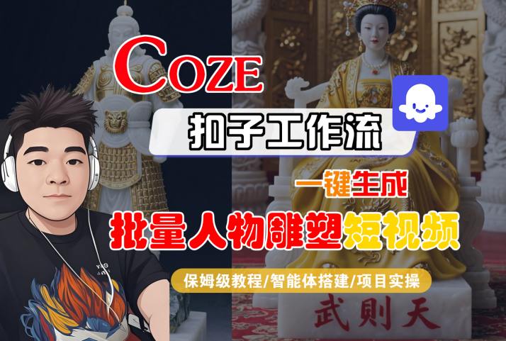 Coze扣子工作流一键生成批量人物雕塑短视频，保姆级教程-智能体搭建-项目实操-网创教程