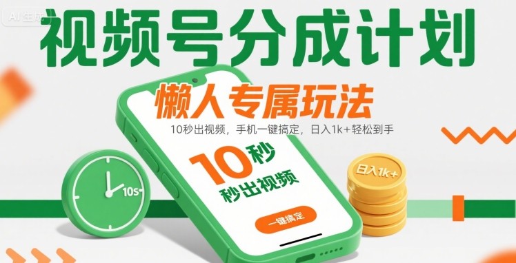视频号分成计划懒人专属玩法：10 秒出视频，手机一键搞定，日入1k+ 轻松到手【揭秘】-网创教程