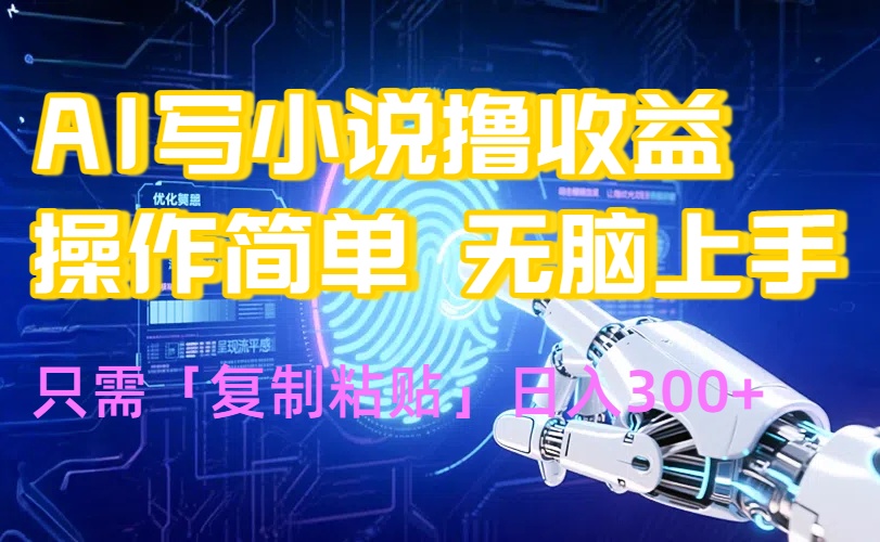 AI写小说爆火玩法，小白也能无脑操作，复制粘贴日入300+-网创教程