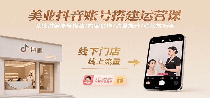 美业抖音账号搭建运营课，系统讲解账号搭建/内容创作/流量提升/转化技巧等-网创教程
