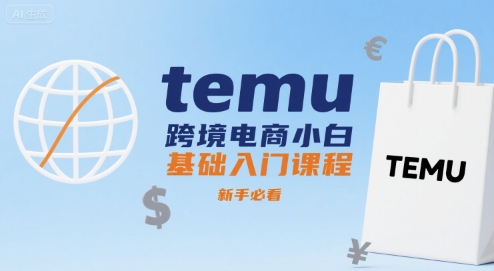 temu跨境电商小白基础入门课程，新手必看-网创教程