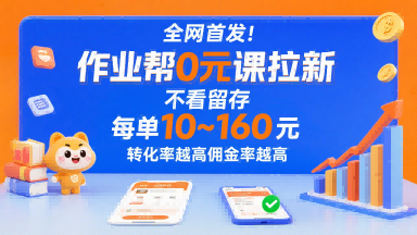 全网首发！作业帮0元课拉新，不存在留存，每单最低10米，转化率越高佣金率越高-网创教程
