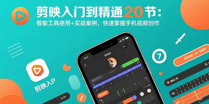 剪映入门到精通20节：智能工具使用+实战案例，快速掌握手机视频创作-网创教程