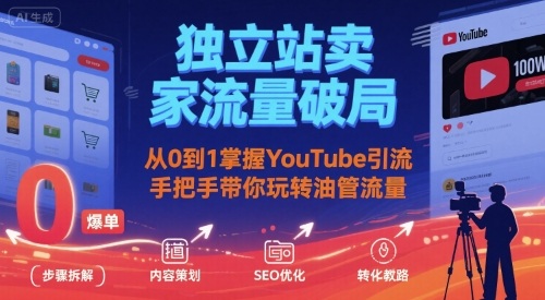 独立站卖家流量破局：从0到1掌握YouTube引流，手把手带你玩转油管流量-网创教程