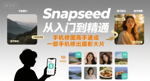 Snapseed从入门到精通，手机修图高手速成，一部手机就能修出摄影大片-网创教程