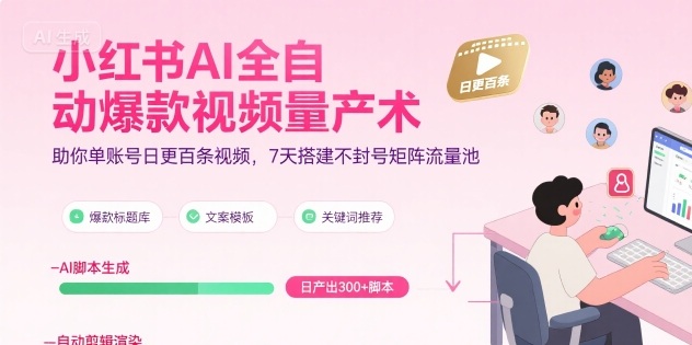 小红书AI全自动爆款视频量产术，助你单账号日更百条视频，7天搭建不封号矩阵流量池(更新8月)-网创教程