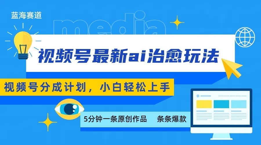 视频号分成最新ai治愈玩法，5分钟一条爆款，日赚500+，小白也能轻松上手-网创教程