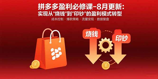 拼多多盈利必修课-8月更新：突破运营瓶颈 实现从烧钱到印钞的盈利模式转型-网创教程