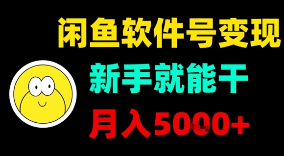 闲鱼软件号变现，新手就能干，月入5k+-网创教程