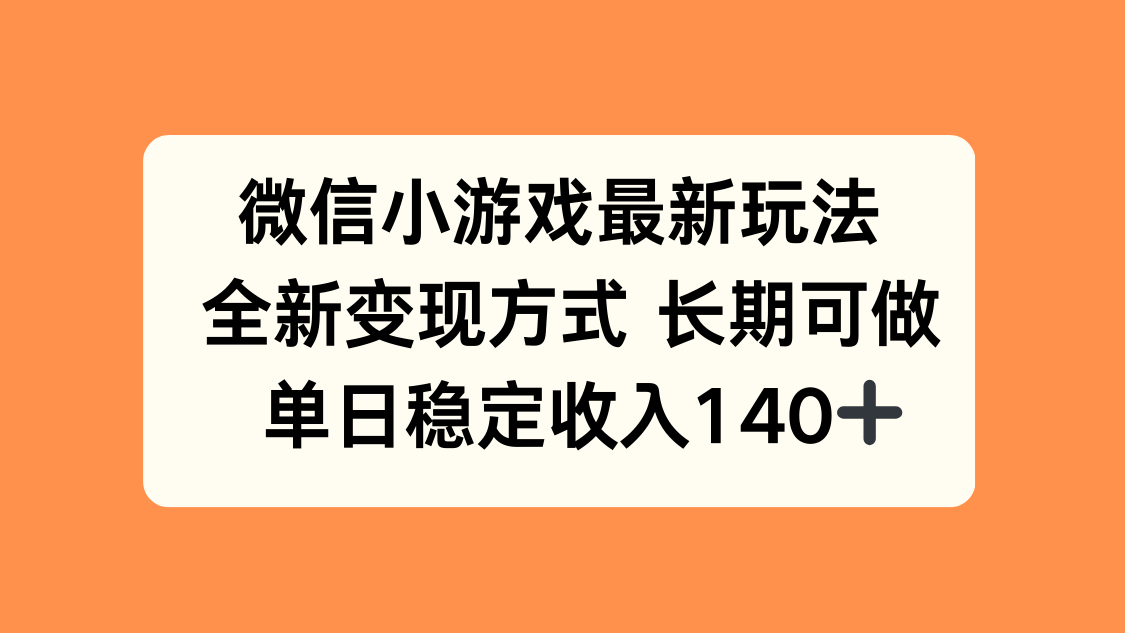 微信小游戏最新玩法，全新变现方式，单日稳定收入140+-网创教程