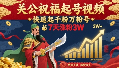 关公祝福起号视频，快速起千粉万粉号，7天涨粉3W-网创教程