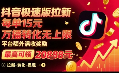 抖音极速版拉新，平台扶持力度大，每单15米，万播转化无上限，平台额外满收奖励-网创教程