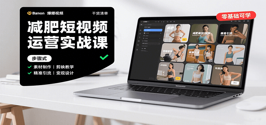 减肥短视频运营实战课：含素材制作、剪映教学，讲精准引流、变现设计与内容模板技巧-网创教程