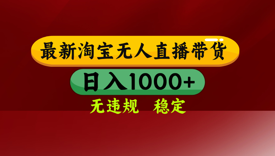 淘宝无人直播带货【最新】，日入1000+，无违规无封号，操作简单，长期...-网创教程