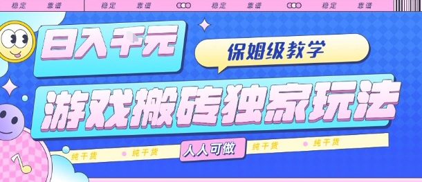 游戏搬砖独家玩法，日入1k+，保姆级教学，人人可做，纯干货【揭秘】-网创教程