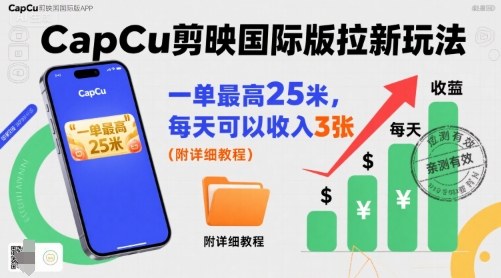 一单最高25米，亲测CapCu剪映国际版拉新玩法，每天可以收入3张(附详细教程)-网创教程